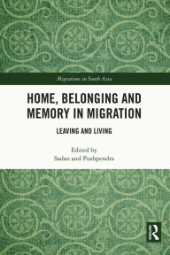 Title: Home, Belonging and Memory in Migration: Leaving and Living, Author: Sadan Jha