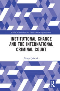 Title: Institutional Change and the International Criminal Court, Author: Cenap Çakmak