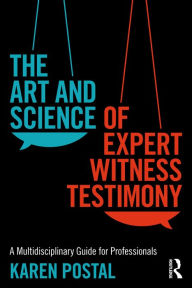 Title: The Art and Science of Expert Witness Testimony: A Multidisciplinary Guide for Professionals, Author: Karen Postal