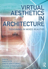 Title: Virtual Aesthetics in Architecture: Designing in Mixed Realities, Author: Sara Eloy
