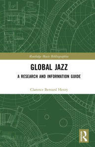 Title: Global Jazz: A Research and Information Guide, Author: Clarence Bernard Henry