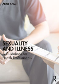 Title: Sexuality and Illness: A Guidebook for Health Professionals, Author: Anne Katz