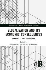 Title: Globalisation and its Economic Consequences: Looking at APEC Economies, Author: Shujiro Urata