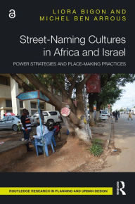 Title: Street-Naming Cultures in Africa and Israel: Power Strategies and Place-Making Practices, Author: Liora Bigon