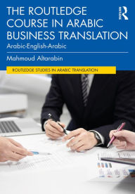 Title: The Routledge Course in Arabic Business Translation: Arabic-English-Arabic, Author: Mahmoud Altarabin