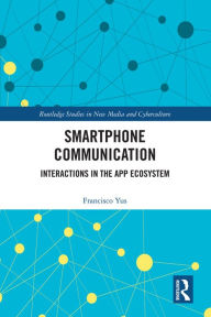 Title: Smartphone Communication: Interactions in the App Ecosystem, Author: Francisco Yus