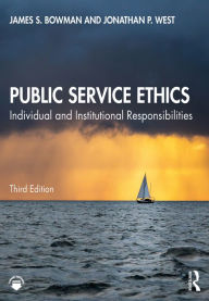 Title: Public Service Ethics: Individual and Institutional Responsibilities, Author: James S. Bowman