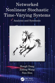 Title: Networked Nonlinear Stochastic Time-Varying Systems: Analysis and Synthesis, Author: Hongli Dong