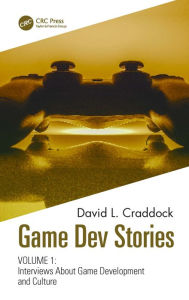 Title: Game Dev Stories Volume 1: Interviews About Game Development and Culture, Author: David L. Craddock