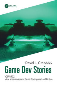 Title: Game Dev Stories Volume 2: More Interviews About Game Development and Culture, Author: David L. Craddock