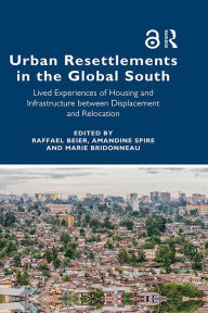 Title: Urban Resettlements in the Global South: Lived Experiences of Housing and Infrastructure between Displacement and Relocation, Author: Raffael Beier