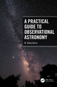 Title: A Practical Guide to Observational Astronomy, Author: M. Shane Burns