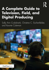 Title: A Complete Guide to Television, Field, and Digital Producing, Author: Sally Ann Cruikshank