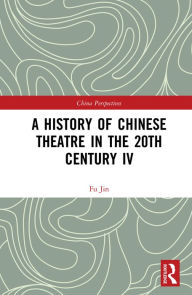 Title: A History of Chinese Theatre in the 20th Century IV, Author: Fu Jin