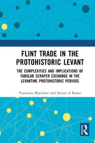 Title: Flint Trade in the Protohistoric Levant: The Complexities and Implications of Tabular Scraper Exchange in the Levantine Protohistoric Periods, Author: Francesca Manclossi