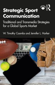 Title: Strategic Sport Communication: Traditional and Transmedia Strategies for a Global Sports Market, Author: W. Timothy Coombs