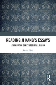 Title: Reading Ji Kang's Essays: Xuanxue in Early Medieval China, Author: David Chai