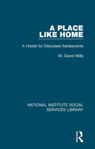 Title: A Place Like Home: A Hostel for Disturbed Adolescents, Author: W. David Wills