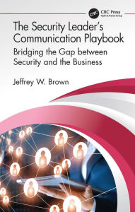 Title: The Security Leader's Communication Playbook: Bridging the Gap between Security and the Business, Author: Jeffrey W. Brown