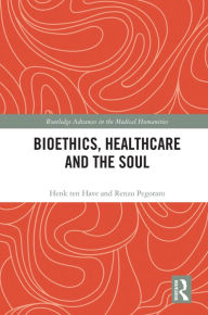 Title: Bioethics, Healthcare and the Soul, Author: Henk ten Have