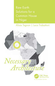 Title: Necessary Architecture: Raw Earth Solutions for a Common House in Niger, Author: Alisia Tognon