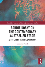 Title: Barrie Kosky on the Contemporary Australian Stage: Affect, Post-Tragedy, Emergency, Author: Charlotte Farrell