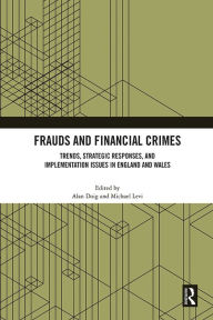 Title: Frauds and Financial Crimes: Trends, Strategic Responses, and Implementation Issues in England and Wales, Author: Alan Doig