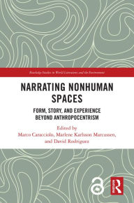 Title: Narrating Nonhuman Spaces: Form, Story, and Experience Beyond Anthropocentrism, Author: Marco Caracciolo