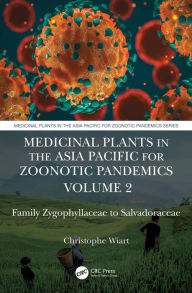 Title: Medicinal Plants in the Asia Pacific for Zoonotic Pandemics, Volume 2: Family Zygophyllaceae to Salvadoraceae, Author: Christophe Wiart