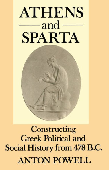 Athens and Sparta: Constructing Greek Political and Social History from 478 BC