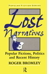 Title: Lost Narratives: Popular Fictions, Politics, and Recent History, Author: Roger Bromley