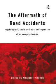 Title: The Aftermath of Road Accidents: Psychological, Social and Legal Consequences of an Everyday Trauma, Author: Margaret Mitchell