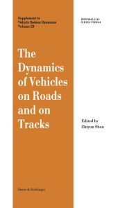 Title: The Dynamics of Vehicles on Roads and on Tracks: Proceedings of the 13th IAVSD Symposium, Author: Z.Y. Shen