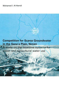 Title: Competition for Scarce Groundwater in the Sana'a Plain, Yemen. A study of the incentive systems for urban and agricultural water use., Author: Mohammed I. Al-Hamdi