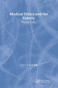 Title: Medical Ethics and the Elderly: practical guide, Author: Gurcharan S Rai