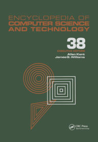 Title: Encyclopedia of Computer Science and Technology: Volume 38 - Supplement 23: Algorithms for Designing Multimedia Storage Servers to Models and Architectures, Author: Allen Kent