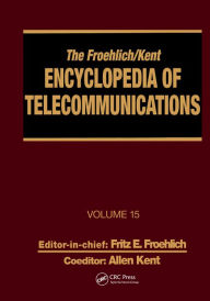 Title: The Froehlich/Kent Encyclopedia of Telecommunications: Volume 15 - Radio Astronomy to Submarine Cable Systems, Author: Fritz E. Froehlich
