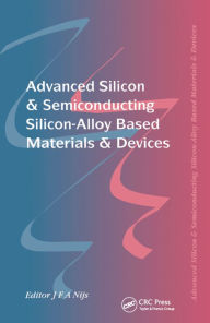 Title: Advanced Silicon & Semiconducting Silicon-Alloy Based Materials & Devices, Author: Jo Nijs