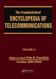 Title: The Froehlich/Kent Encyclopedia of Telecommunications: Volume 6 - Digital Microwave Link Design to Electrical Filters, Author: Fritz E. Froehlich