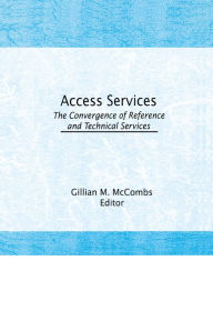 Title: Access Services:: The Convergence of Reference and Technical Services, Author: Gillian M. McCombs