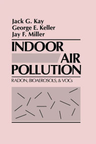 Title: Indoor Air Pollution: Radon, Bioaerosols, and VOCs, Author: Jack G. Kay