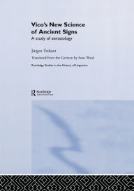 Title: Vico's New Science of Ancient Signs: A Study of Sematology, Author: Jürgen Trabant