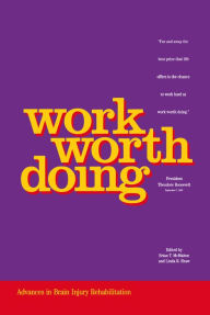 Title: Work Worth Doing: Advances in Brain Injury Rehabilitation, Author: Brian T. Mcmahon