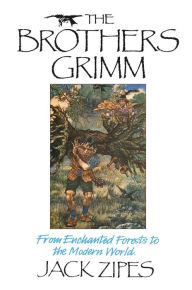 Title: The Brothers Grimm: From Enchanted Forests to the Modern World, Author: Jack Zipes