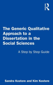 Title: The Generic Qualitative Approach to a Dissertation in the Social Sciences: A Step by Step Guide, Author: Sandra Kostere