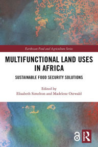 Title: Multifunctional Land Uses in Africa: Sustainable Food Security Solutions, Author: Elisabeth Simelton