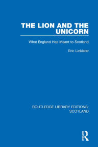 Title: The Lion and the Unicorn: What England Has Meant to Scotland, Author: Eric Linklater