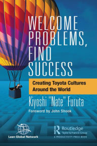 Title: Welcome Problems, Find Success: Creating Toyota Cultures Around the World, Author: Kiyoshi 