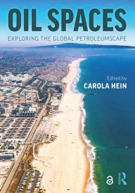 Title: Oil Spaces: Exploring the Global Petroleumscape, Author: Carola Hein