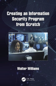 Title: Creating an Information Security Program from Scratch, Author: Walter Williams